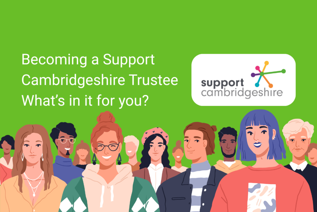 A graphic image depicting a diverse group of adults with black, brown and white skin tones. All smiling and looking friendly. Text reads: Becoming a Support Cambridgeshire Trustee - what's in it for you?